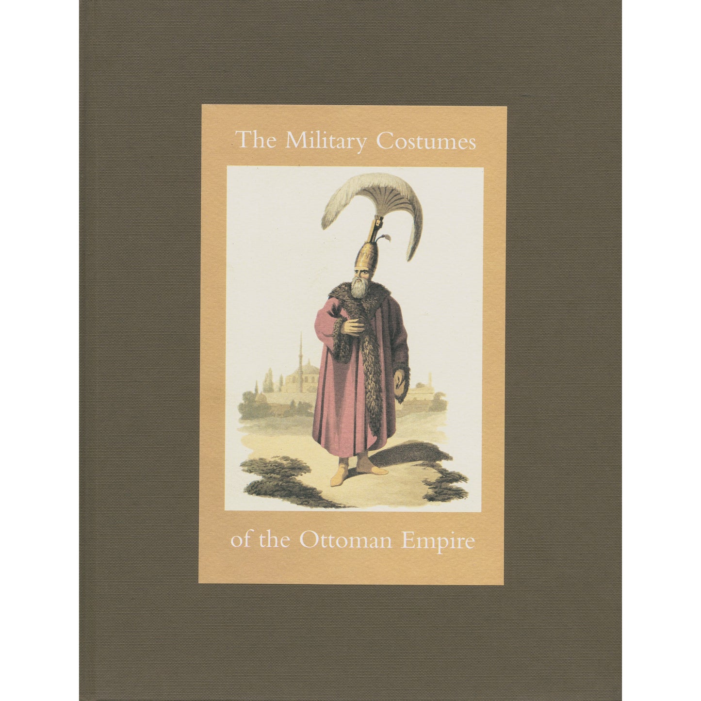 THE MILITARY COSTUMES OF THE OTTOMAN EMPIRE